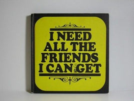 I Need All The Friends I Can Get