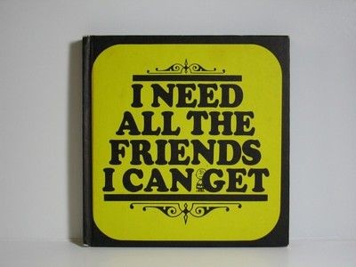 I Need All The Friends I Can Get